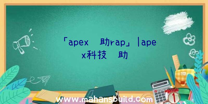 「apex辅助rap」|apex科技辅助